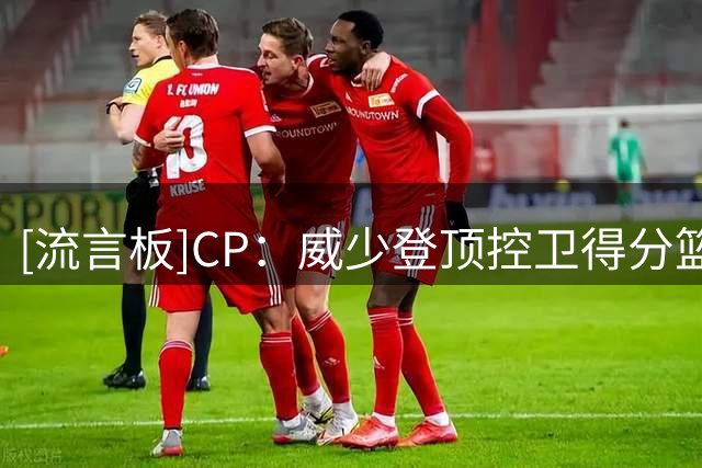 [流言板]CP：威少登顶控卫得分/篮板数据榜首，更是扣篮最多的控卫